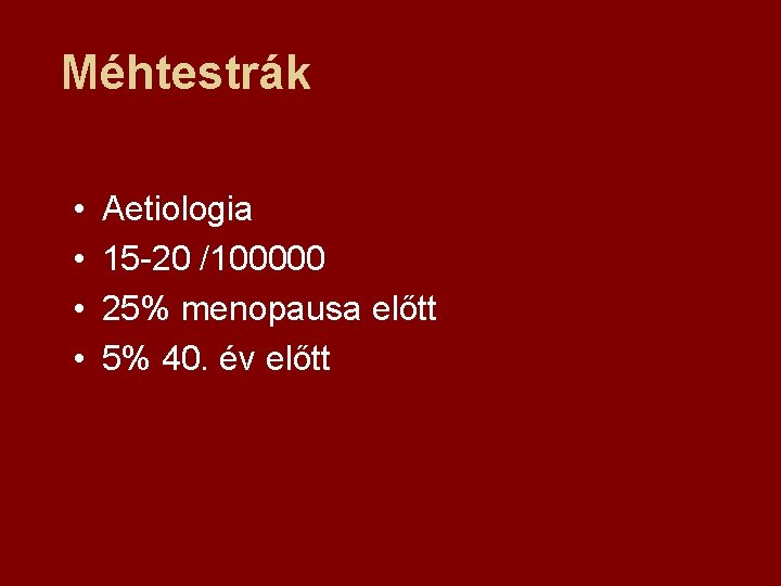 Méhtestrák • • Aetiologia 15 -20 /100000 25% menopausa előtt 5% 40. év előtt