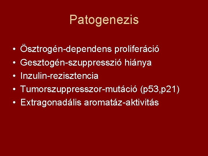 Patogenezis • • • Ösztrogén-dependens proliferáció Gesztogén-szuppresszió hiánya Inzulin-rezisztencia Tumorszuppresszor-mutáció (p 53, p 21)