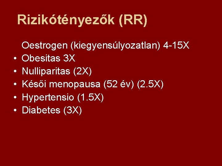 Rizikótényezők (RR) • • • Oestrogen (kiegyensúlyozatlan) 4 -15 X Obesitas 3 X Nulliparitas