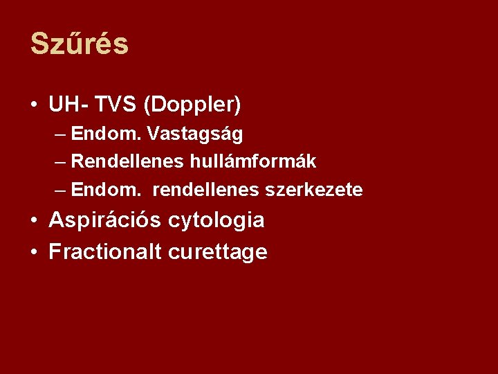 Szűrés • UH- TVS (Doppler) – Endom. Vastagság – Rendellenes hullámformák – Endom. rendellenes