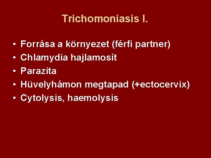 Trichomoniasis I. • • • Forrása a környezet (férfi partner) Chlamydia hajlamosít Parazita Hüvelyhámon