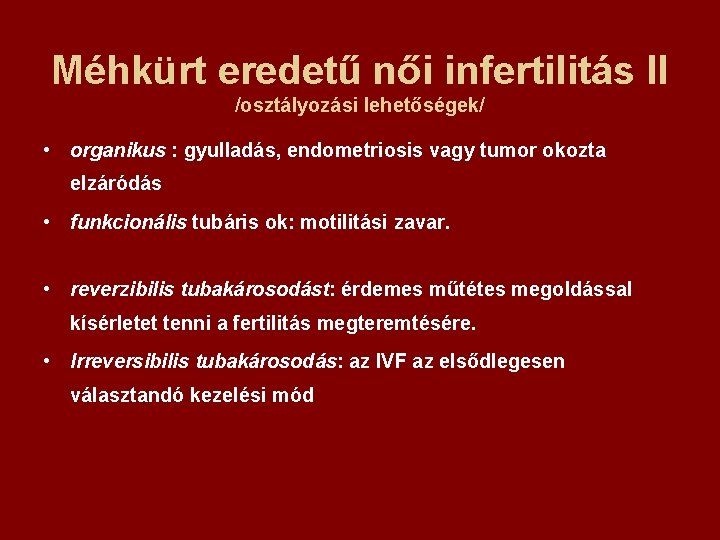 Méhkürt eredetű női infertilitás II /osztályozási lehetőségek/ • organikus : gyulladás, endometriosis vagy tumor