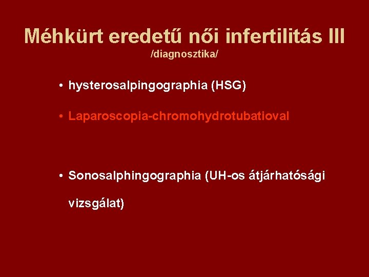 Méhkürt eredetű női infertilitás III /diagnosztika/ • hysterosalpingographia (HSG) • Laparoscopia-chromohydrotubatioval • Sonosalphingographia (UH-os