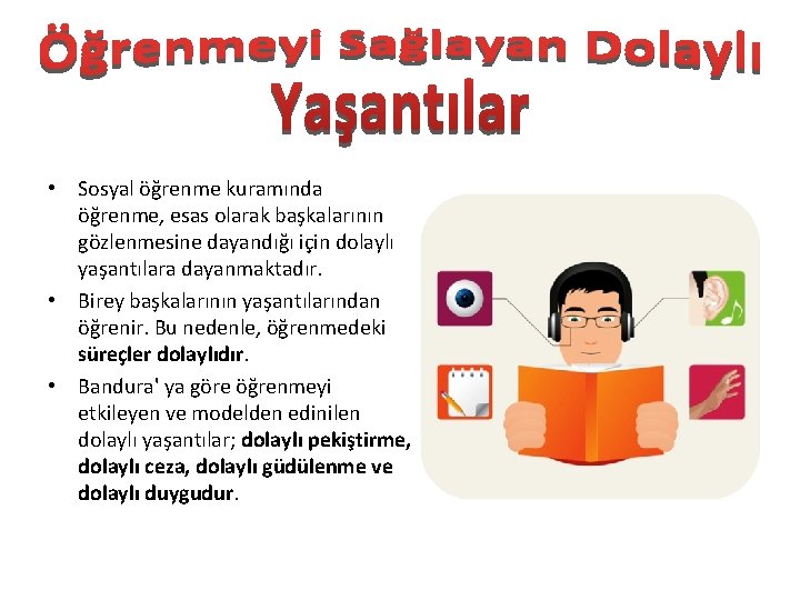  • Sosyal öğrenme kuramında öğrenme, esas olarak başkalarının gözlenmesine dayandığı için dolaylı yaşantılara