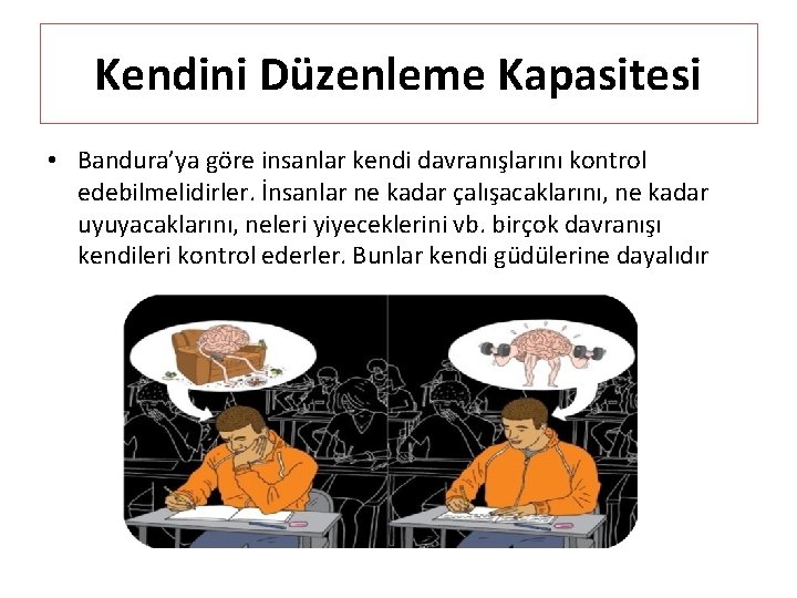 Kendini Düzenleme Kapasitesi • Bandura’ya göre insanlar kendi davranışlarını kontrol edebilmelidirler. İnsanlar ne kadar