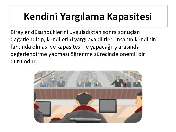 Kendini Yargılama Kapasitesi Bireyler düşündüklerini uyguladıktan sonra sonuçları değerlendirip, kendilerini yargılayabilirler. İnsanın kendinin farkında