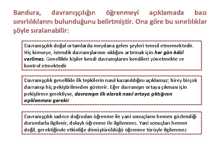 Bandura, davranışçılığın öğrenmeyi açıklamada bazı sınırlılıklarını bulunduğunu belirtmiştir. Ona göre bu sınırlılıklar şöyle sıralanabilir: