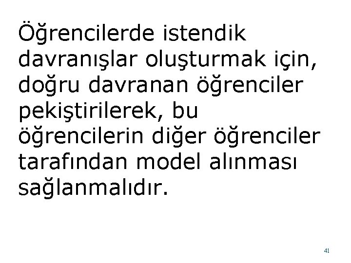 Öğrencilerde istendik davranışlar oluşturmak için, doğru davranan öğrenciler pekiştirilerek, bu öğrencilerin diğer öğrenciler tarafından