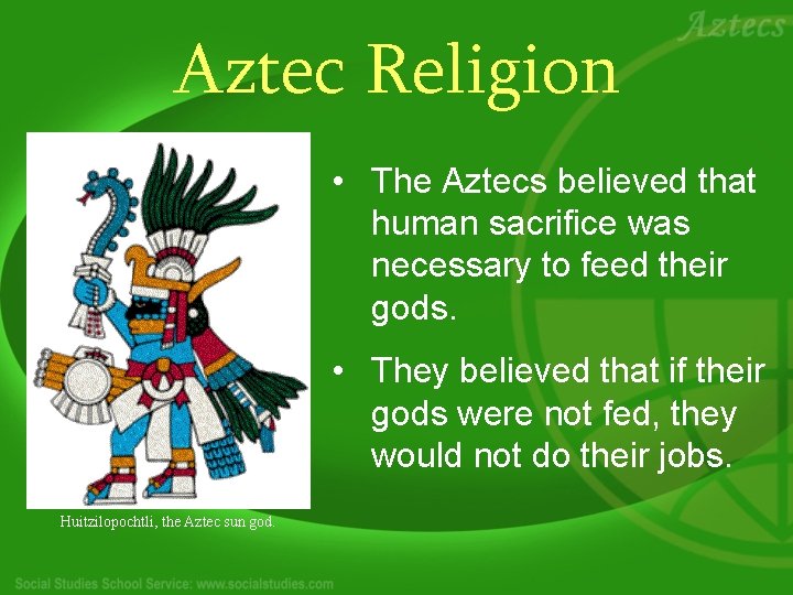 Aztec Religion • The Aztecs believed that human sacrifice was necessary to feed their