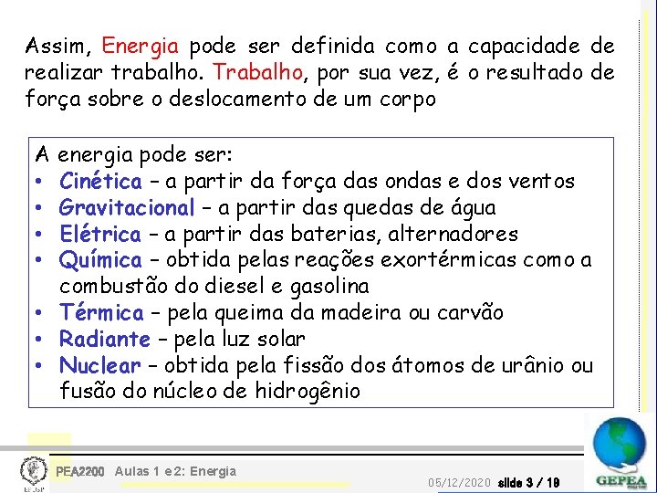 Assim, Energia pode ser definida como a capacidade de realizar trabalho. Trabalho, por sua
