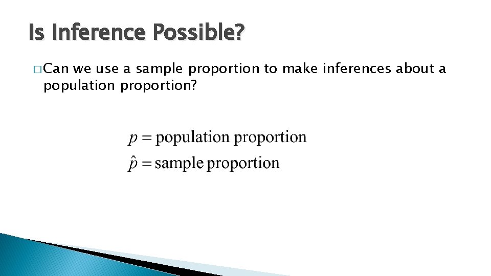 Is Inference Possible? � Can we use a sample proportion to make inferences about