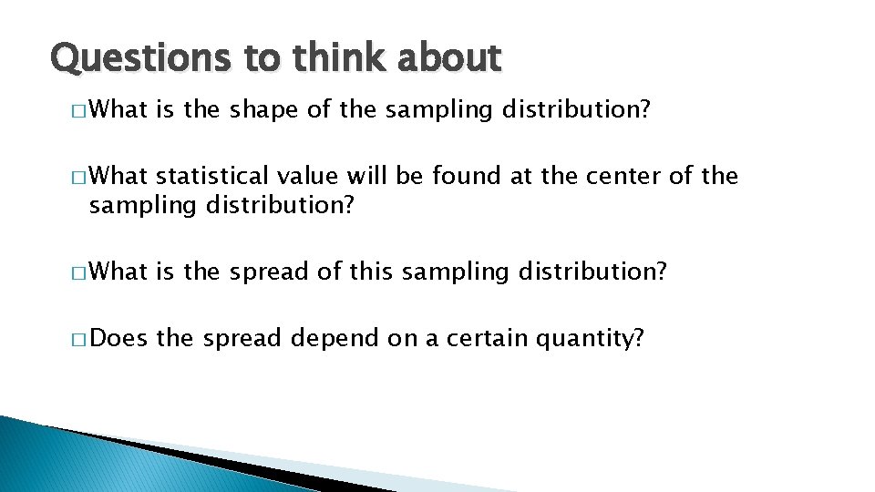 Questions to think about � What is the shape of the sampling distribution? �