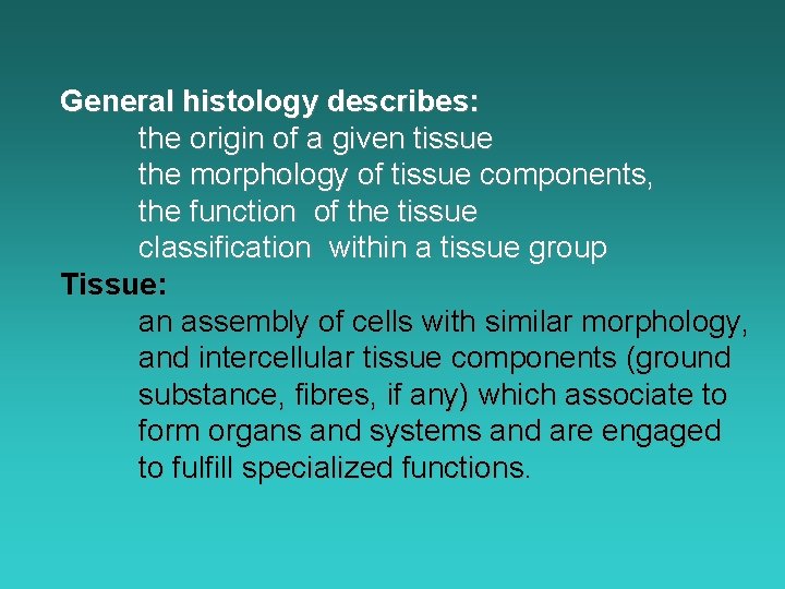 General histology describes: the origin of a given tissue the morphology of tissue components,