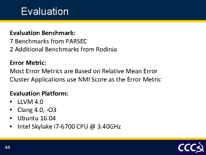 Evaluation Benchmark: 7 Benchmarks from PARSEC 2 Additional Benchmarks from Rodinia Error Metric: Most