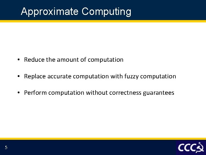 Approximate Computing • Reduce the amount of computation • Replace accurate computation with fuzzy