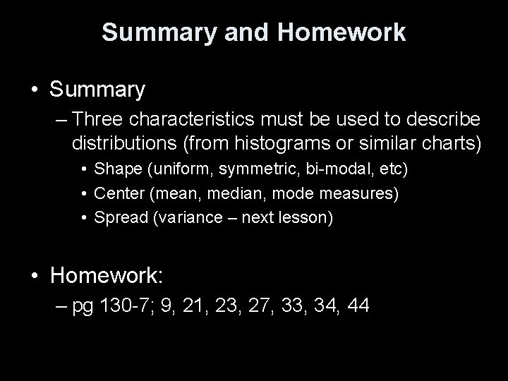 Summary and Homework • Summary – Three characteristics must be used to describe distributions