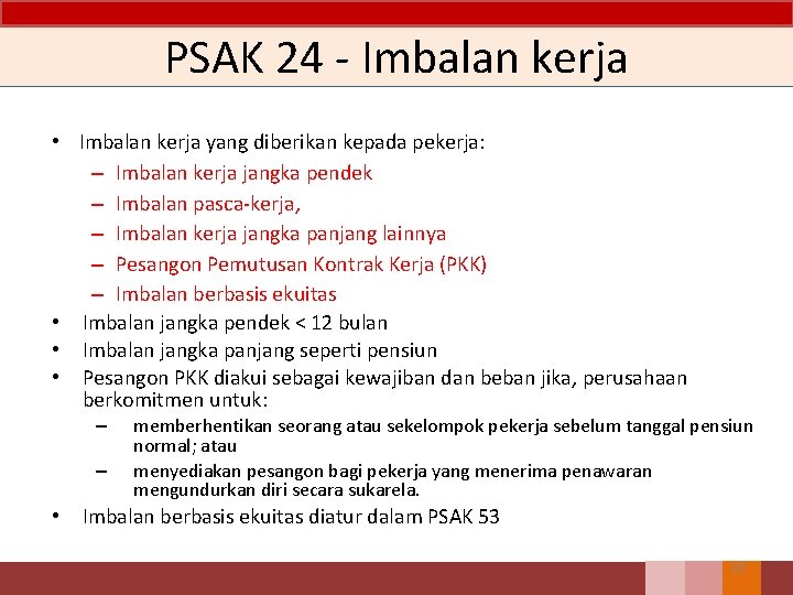 PSAK 24 - Imbalan kerja • Imbalan kerja yang diberikan kepada pekerja: – Imbalan