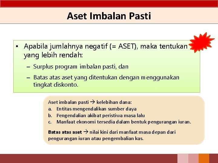 Aset Imbalan Pasti • Apabila jumlahnya negatif (= ASET), maka tentukan yang lebih rendah: