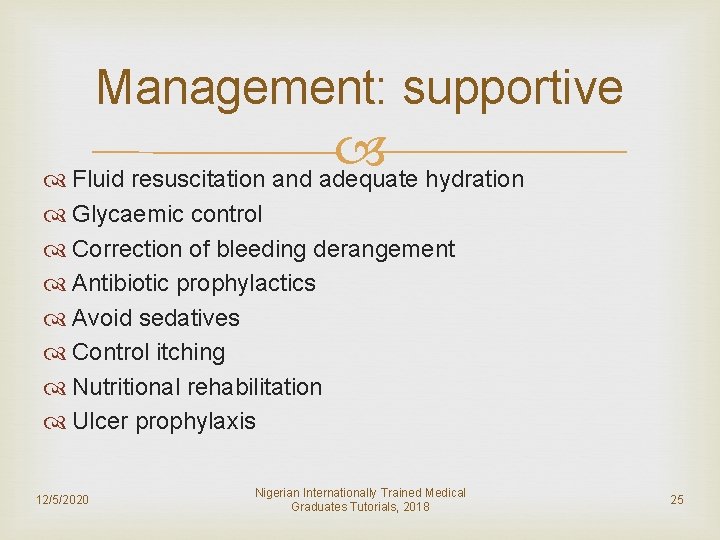 Management: supportive Fluid resuscitation and adequate hydration Glycaemic control Correction of bleeding derangement Antibiotic