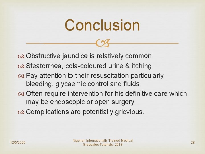 Conclusion Obstructive jaundice is relatively common Steatorrhea, cola-coloured urine & itching Pay attention to