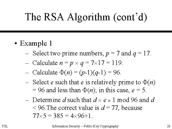 The RSA Algorithm (cont’d) • Example 1 – – Select two prime numbers, p