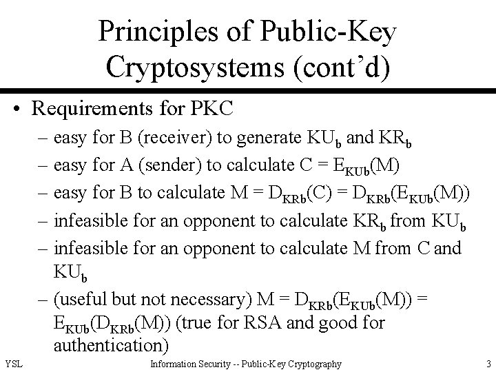 Principles of Public-Key Cryptosystems (cont’d) • Requirements for PKC – easy for B (receiver)