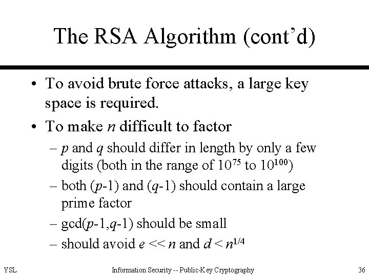 The RSA Algorithm (cont’d) • To avoid brute force attacks, a large key space