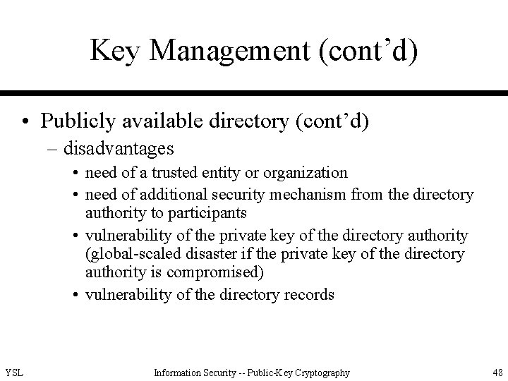 Key Management (cont’d) • Publicly available directory (cont’d) – disadvantages • need of a