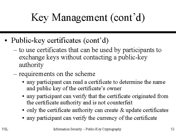 Key Management (cont’d) • Public-key certificates (cont’d) – to use certificates that can be