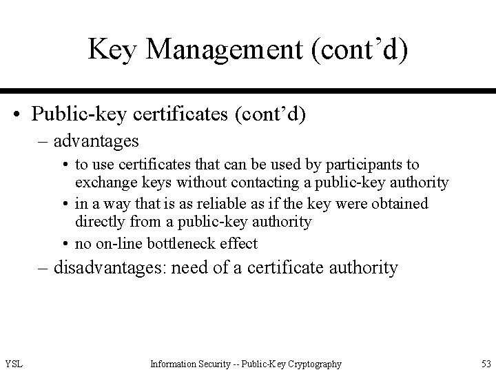 Key Management (cont’d) • Public-key certificates (cont’d) – advantages • to use certificates that