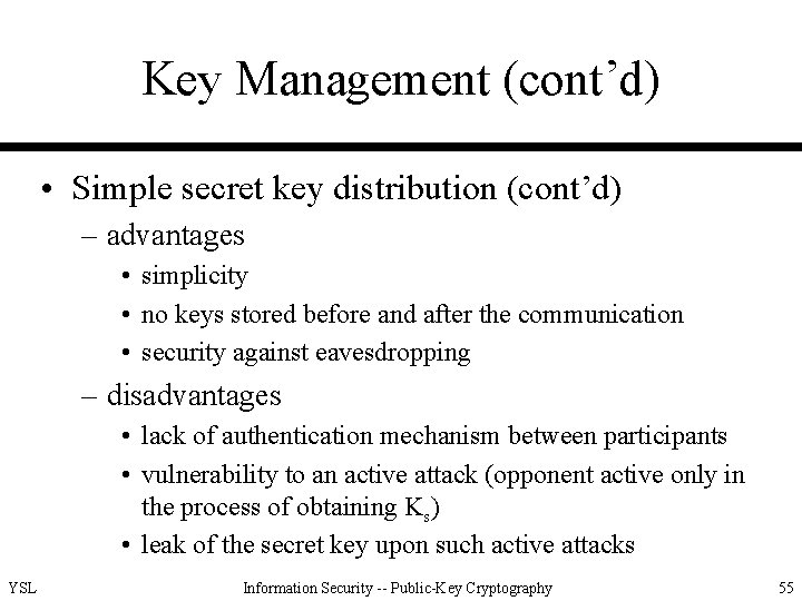 Key Management (cont’d) • Simple secret key distribution (cont’d) – advantages • simplicity •