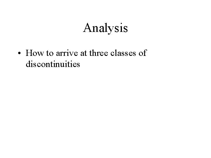 Analysis • How to arrive at three classes of discontinuities 