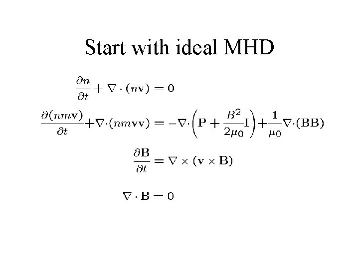 Start with ideal MHD 