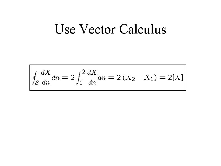Use Vector Calculus 