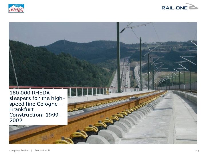 180, 000 RHEDAsleepers for the highspeed line Cologne – Frankfurt Construction: 19992002 Company Profile
