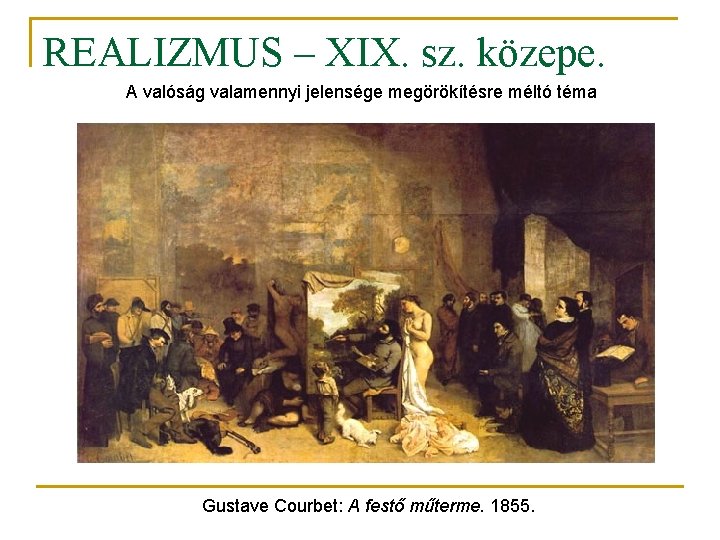 REALIZMUS – XIX. sz. közepe. A valóság valamennyi jelensége megörökítésre méltó téma Gustave Courbet: