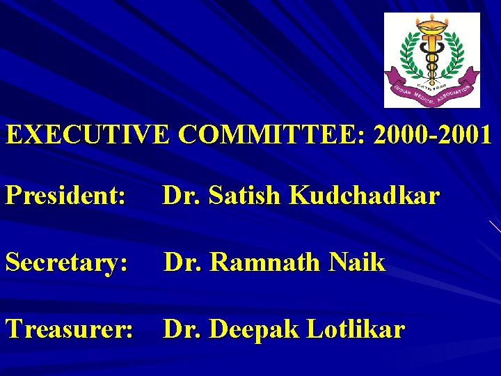 EXECUTIVE COMMITTEE: 2000 -2001 President: Dr. Satish Kudchadkar Secretary: Dr. Ramnath Naik Treasurer: Dr.