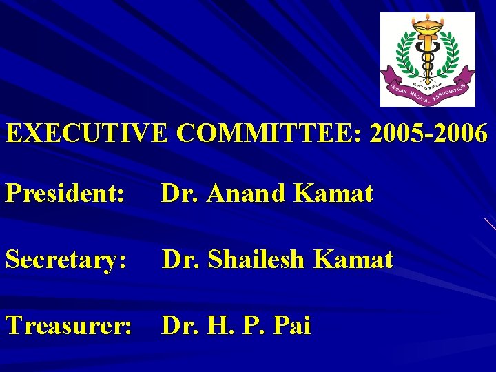 EXECUTIVE COMMITTEE: 2005 -2006 President: Dr. Anand Kamat Secretary: Dr. Shailesh Kamat Treasurer: Dr.