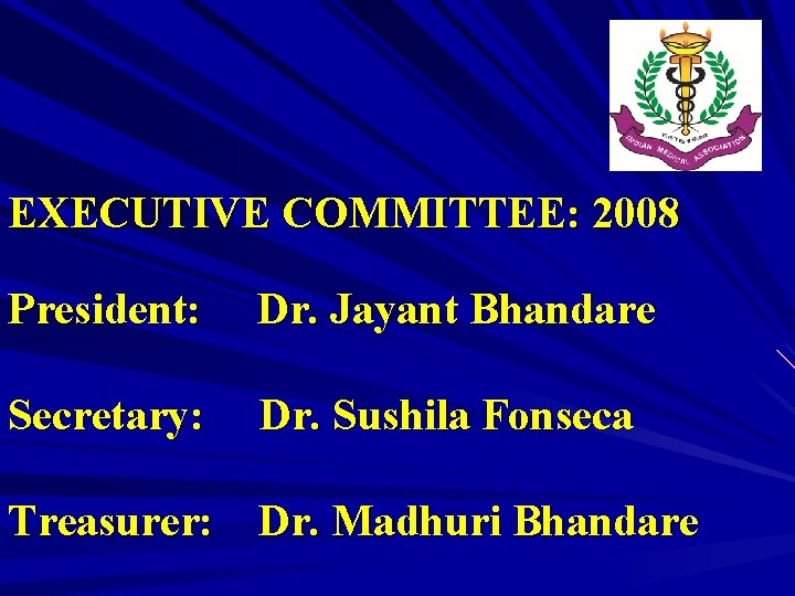 EXECUTIVE COMMITTEE: 2008 President: Dr. Jayant Bhandare Secretary: Dr. Sushila Fonseca Treasurer: Dr. Madhuri