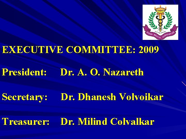 EXECUTIVE COMMITTEE: 2009 President: Dr. A. O. Nazareth Secretary: Dr. Dhanesh Volvoikar Treasurer: Dr.
