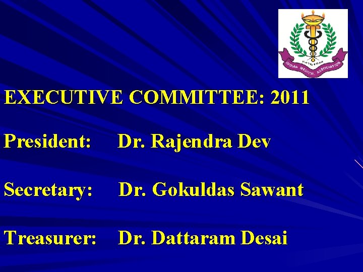 EXECUTIVE COMMITTEE: 2011 President: Dr. Rajendra Dev Secretary: Dr. Gokuldas Sawant Treasurer: Dr. Dattaram