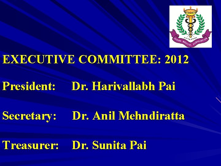 EXECUTIVE COMMITTEE: 2012 President: Dr. Harivallabh Pai Secretary: Dr. Anil Mehndiratta Treasurer: Dr. Sunita