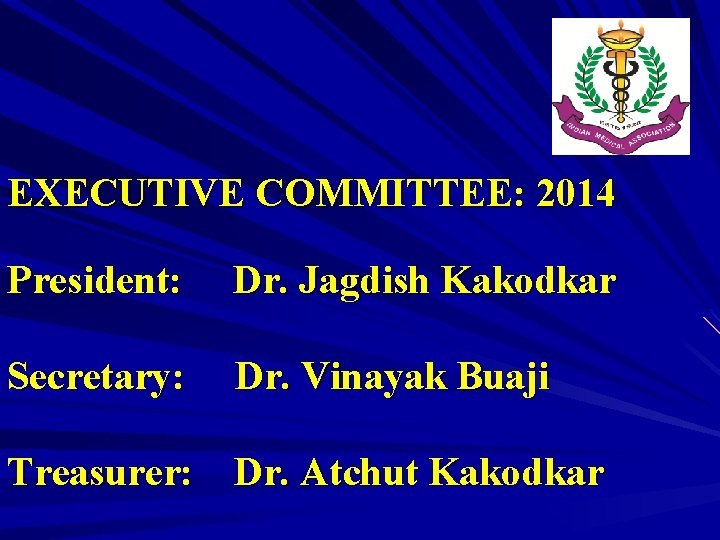 EXECUTIVE COMMITTEE: 2014 President: Dr. Jagdish Kakodkar Secretary: Dr. Vinayak Buaji Treasurer: Dr. Atchut