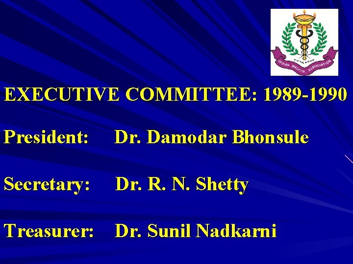 EXECUTIVE COMMITTEE: 1989 -1990 President: Dr. Damodar Bhonsule Secretary: Dr. R. N. Shetty Treasurer: