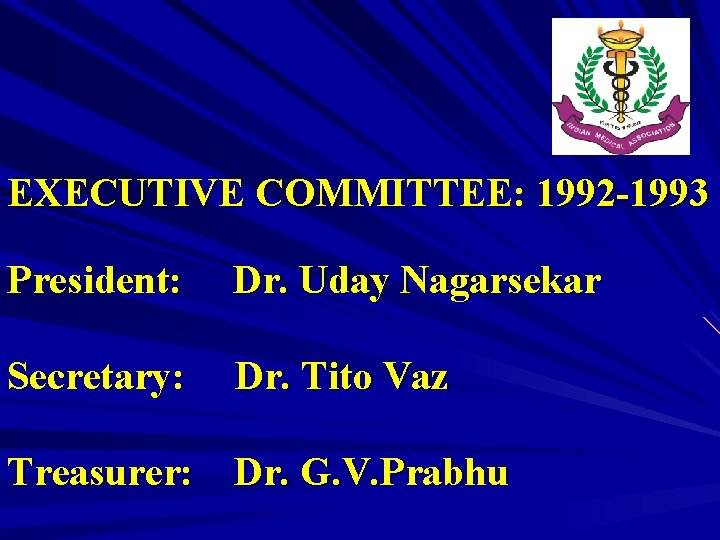 EXECUTIVE COMMITTEE: 1992 -1993 President: Dr. Uday Nagarsekar Secretary: Dr. Tito Vaz Treasurer: Dr.