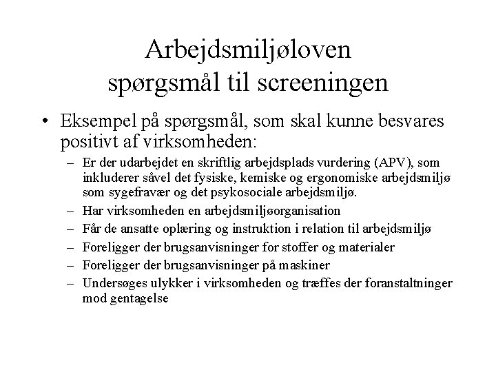 Arbejdsmiljøloven spørgsmål til screeningen • Eksempel på spørgsmål, som skal kunne besvares positivt af