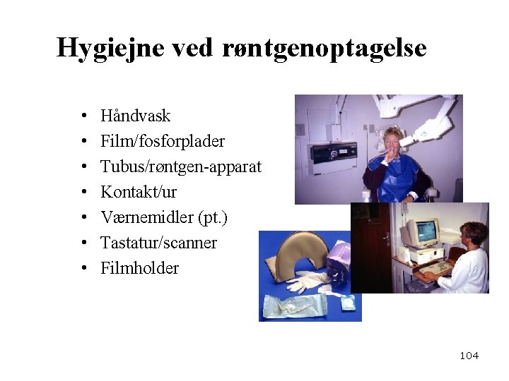 Hygiejne ved røntgenoptagelse • • Håndvask Film/fosforplader Tubus/røntgen-apparat Kontakt/ur Værnemidler (pt. ) Tastatur/scanner Filmholder