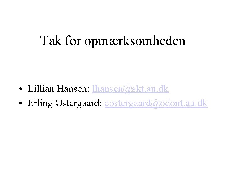 Tak for opmærksomheden • Lillian Hansen: lhansen@skt. au. dk • Erling Østergaard: eostergaard@odont. au.