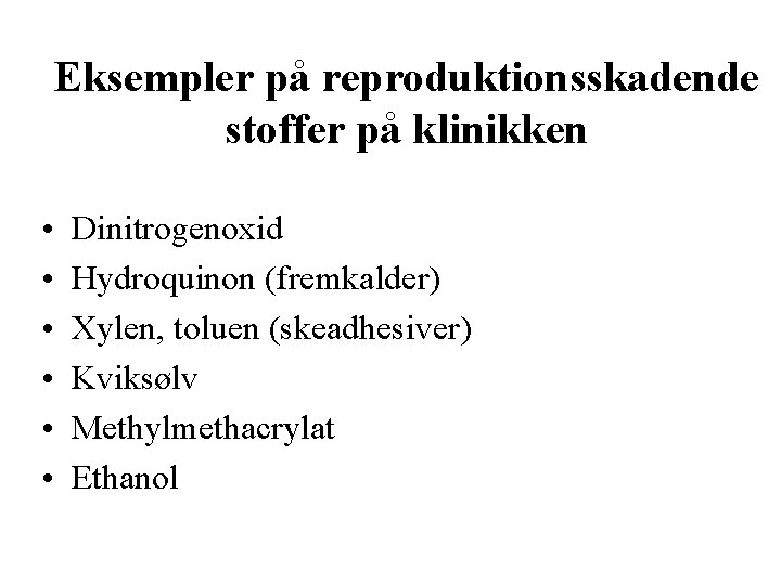 Eksempler på reproduktionsskadende stoffer på klinikken • • • Dinitrogenoxid Hydroquinon (fremkalder) Xylen, toluen