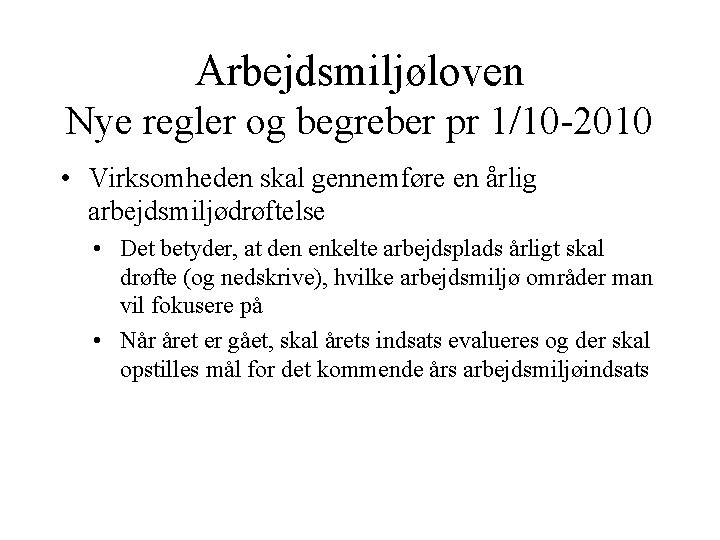 Arbejdsmiljøloven Nye regler og begreber pr 1/10 -2010 • Virksomheden skal gennemføre en årlig